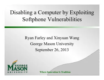 Disabling a Computer by Exploiting  Softphone Vulnerabilities  Ryan Farley and Xinyuan Wang  George