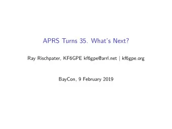 APRS Turns 35. Whats Next?  Ray Rischpater, KF6GPE kf6gpe@arrl.net | kf6gpe.org  BayCon, 9