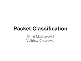 Packet Classification  Omid Mashayekhi  Vaibhav Chidrewar  What is Packet Classification?