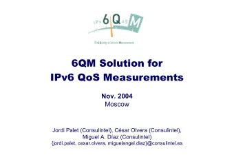 6QM Solution for  IPv6 QoS Measurements  Nov. 2004  Moscow  Jordi Palet (Consulintel), Csar