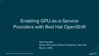 Enabling GPU-as-a-Service  Providers with Red Hat OpenShift  @jeremyeder  Senior Principal Software
