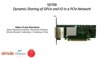 S9709  Dynamic Sharing of  f GPUs and IO  IO in  in a PCIe Network  Hkon Kvale Stensland  Senior
