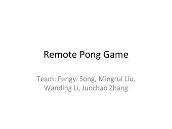 Remote Pong Game  Team: Fengyi Song, Mingrui Liu,  Wanding Li, Junchao Zhang  Project Overview