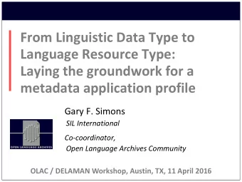 Language Resource Type:  Laying the groundwork for a  metadata application profile  Gary F. Simons