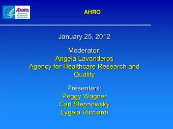 January 25, 2012  Moderator:  Angela Lavanderos  Agency for Healthcare Research and  Quality