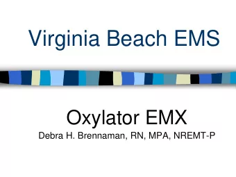 Virginia Beach EMS  Oxylator EMX  Debra H. Brennaman, RN, MPA, NREMT-P  Oxylator EMX Overview