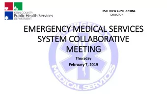 SYSTEM COLLABORATIVE  MEETING  Thursday  February 7, 2019  Agenda-EMS System Collaborative  What
