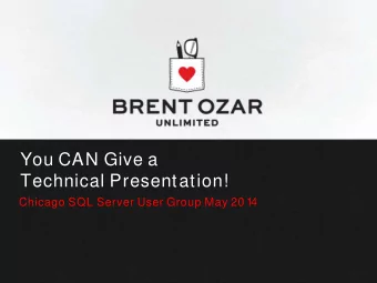 You CAN Give a  Technical Presentation!  Chicago SQL Server User Group May 20 1  4  Jes Borland