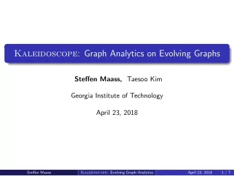 Kaleidoscope : Graph Analytics on Evolving Graphs Steffen Maass, Taesoo Kim  Georgia Institute of