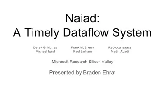 Naiad:  A Timely Dataflow System  Derek G. Murray  Frank McSherry  Rebecca Isaacs  Michael Isard