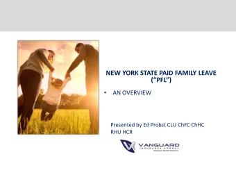 NEW YORK STATE PAID FAMILY LEAVE (PFL)    AN OVERVIEW  Presented by Ed Probst CLU ChFC
