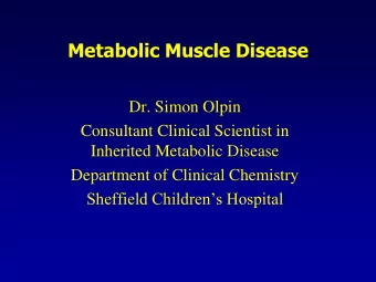 Metabolic Muscle Disease  Dr. Simon Olpin  Consultant Clinical Scientist in  Inherited Metabolic