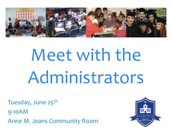 Meet with the  Administrators Tuesday, June 25 th  9-10AM  Anne M. Jeans Community Room  What Does