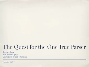 The Quest for the One T  rue Parser  Terence Parr  The ANTLR guy  University of San Francisco