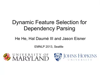 Dynamic Feature Selection for  Dependency Parsing  He He, Hal Daum III and Jason Eisner  EMNLP