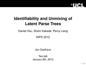 Identifiability and Unmixing of  Latent Parse Trees  Daniel Hsu, Sham Kakade, Percy Liang  NIPS