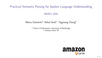 Practical Semantic Parsing for Spoken Language Understanding  NAACL 2019 Marco Damonte 1 , Rahul