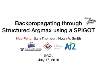 Backpropagating through  Structured Argmax using a SPIGOT  Hao Peng, Sam Thomson, Noah A. Smith