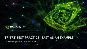 TF-TRT BEST PRACTICE, EAST AS AN EXAMPLE Xiaowei Wang (  ), Dec 18 th , 2019