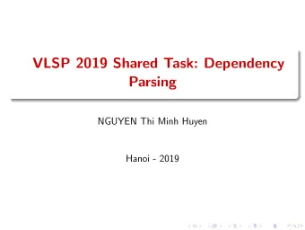 VLSP 2019 Shared Task: Dependency  Parsing  NGUYEN Thi Minh Huyen  Hanoi - 2019  Outline