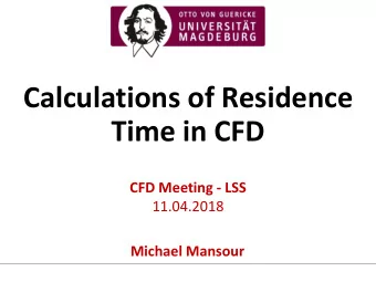 Calculations of Residence  Time in CFD  CFD Meeting - LSS  11.04.2018  Michael Mansour