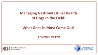 Managing Gastrointestinal Health  of Dogs in the Field:  What Goes in Must Come Out!  Erin Perry,