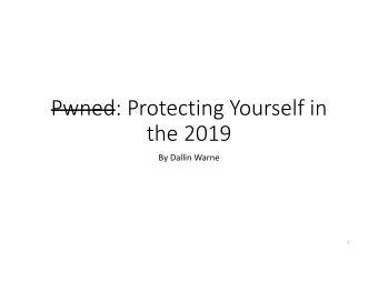 Pwned: Protecting Yourself in the 2019 By Dallin Warne  1 Why are you a target?  99% Money