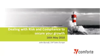 Dealing with Risk and Compliance to  secure your growth  16th May 2018  John Bycroft, SVP Sales