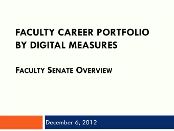 FACULTY CAREER PORTFOLIO  BY DIGITAL MEASURES F ACULTY S ENATE O VERVIEW  December 6, 2012  What