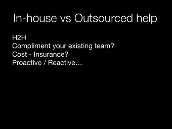 In-house vs Outsourced help H2H Compliment your existing team? Cost - Insurance?  Proactive /