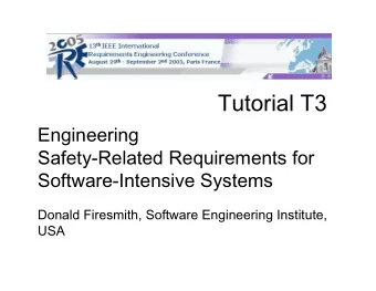 Tutorial T3  Engineering  Safety-Related Requirements for  Software-Intensive Systems  Donald