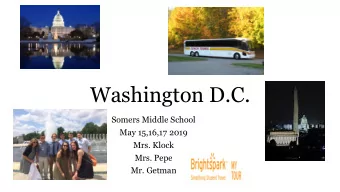 Washington D.C.  Somers Middle School  May 15,16,17 2019  Mrs. Klock  Mrs. Pepe  Mr. Getman