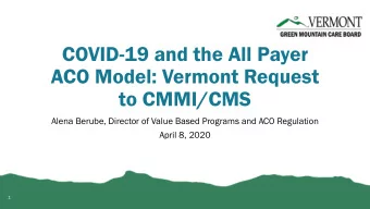 ACO Model: Vermont Request  to CMMI/CMS  Alena Berube, Director of Value Based Programs and ACO