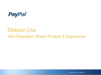 Dickson Chu  Vice President, Global Product &amp; Experience  Confidential and Proprietary  PayPal