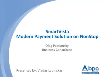 SmartVista  Modern Payment Solution on NonStop  Oleg Patsiansky  Business Consultant  Presented by: