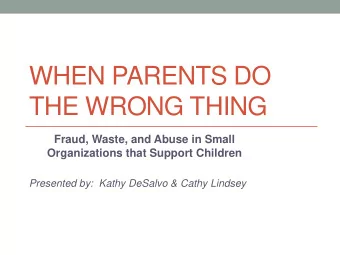 THE WRONG THING  Fraud, Waste, and Abuse in Small  Organizations that Support Children  Presented
