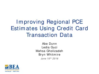 Improving Regional PCE  Estimates Using Credit Card  Transaction Data  Abe Dunn  Ledia Guci  Mahsa