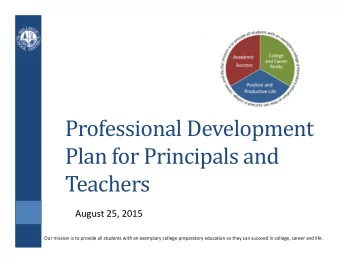 Professional Development  Plan for Principals and  Teachers August 25, 2015 Our mission is to
