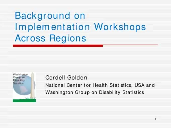 Background on  Implementation Workshops  Across Regions  Cordell Golden  National Center for Health