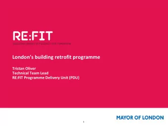 Londons building retrofit programme  Tristan Oliver  Technical Team Lead RE:FIT Programme