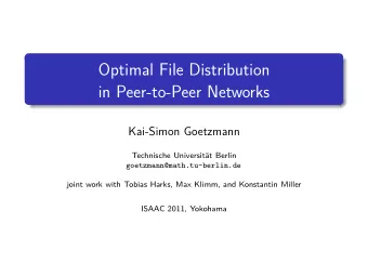 Optimal File Distribution  in Peer-to-Peer Networks  Kai-Simon Goetzmann  Technische Universitt