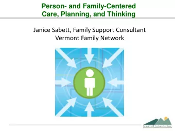 Person- and Family-Centered Care, Planning, and Thinking  Janice Sabett, Family Support Consultant