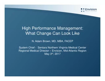 High Performance Management:  What Change Can Look Like  N. Adam Brown, MD, MBA, FACEP  System