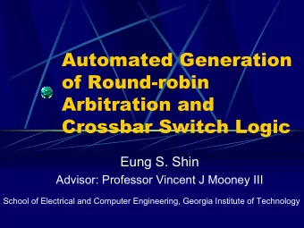 Automated Generation  of Round-robin  Arbitration and  Crossbar Switch Logic  Eung S. Shin