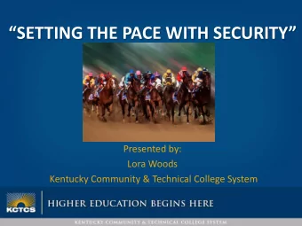 SETTING THE PACE WITH SECURITY  Presented by:  Lora Woods  Kentucky Community &amp; Technical