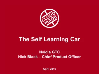 The Self Learning Car  Nvidia GTC  Nick Black  Chief Product Officer  April 2016  Piecing