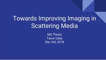 Towards Improving Imaging in  Scattering Media  MS Thesis  Tarun Uday  Dec 3rd, 2018  Towards