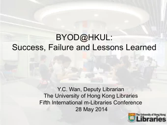 BYOD@HKUL: Success, Failure and Lessons Learned  Y.C. Wan, Deputy Librarian  The University of Hong