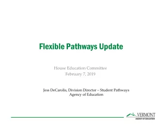 Flexible Pathways Update  House Education Committee  February 7, 2019 Jess DeCarolis, Division