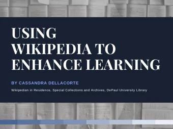 USING  WIKIPEDIA TO  ENHANCE LEARNING  BY CASSANDRA DELLACORTE  Wikipedian in Residence, Special